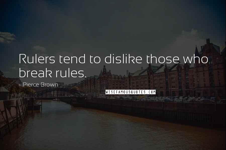 Pierce Brown Quotes: Rulers tend to dislike those who break rules.