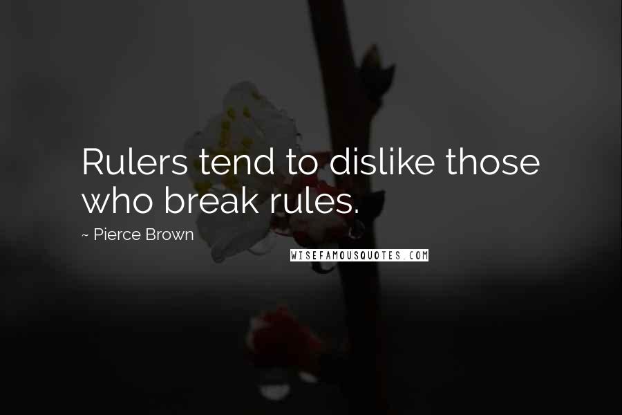 Pierce Brown Quotes: Rulers tend to dislike those who break rules.