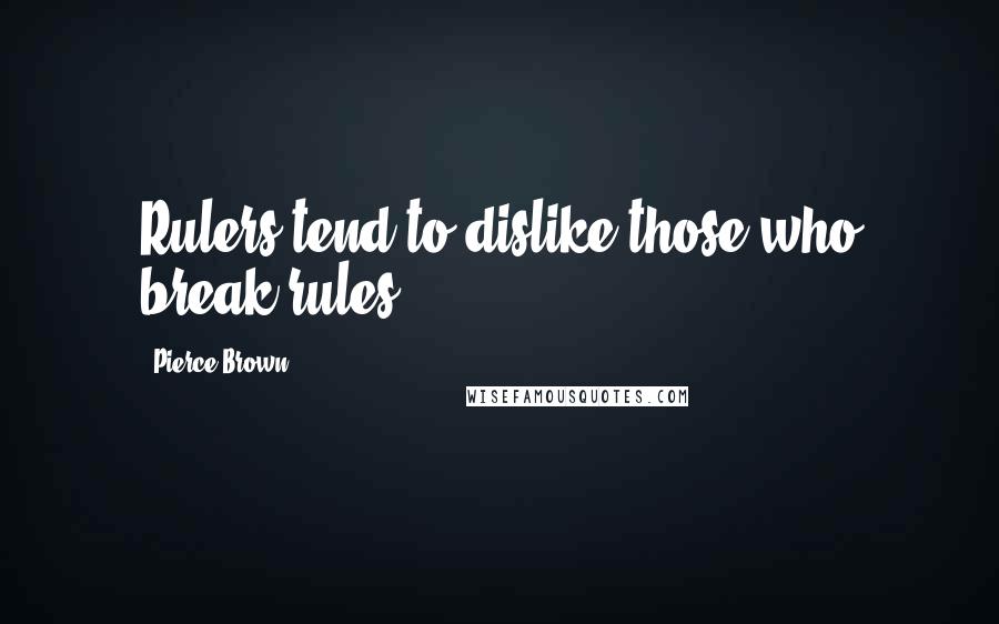 Pierce Brown Quotes: Rulers tend to dislike those who break rules.