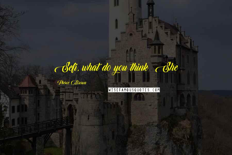 Pierce Brown Quotes: Sefi, what do you think? She