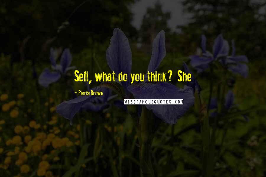 Pierce Brown Quotes: Sefi, what do you think? She