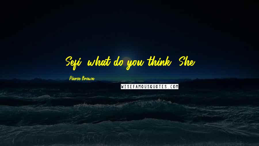 Pierce Brown Quotes: Sefi, what do you think? She