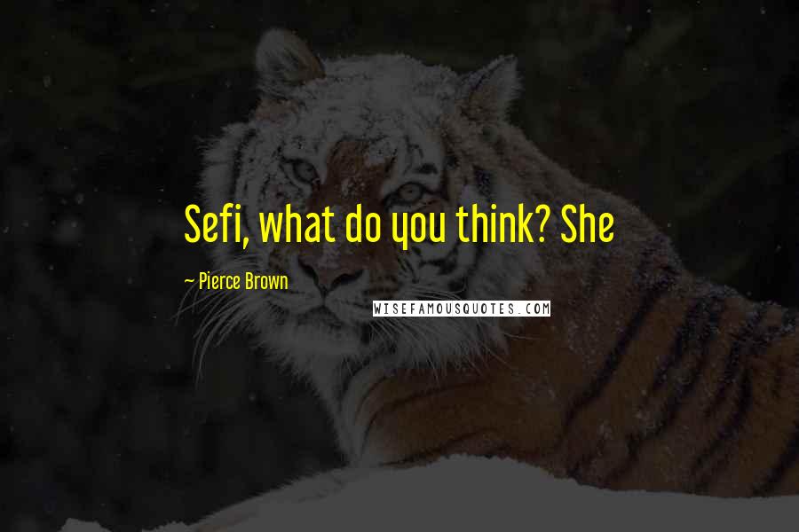 Pierce Brown Quotes: Sefi, what do you think? She