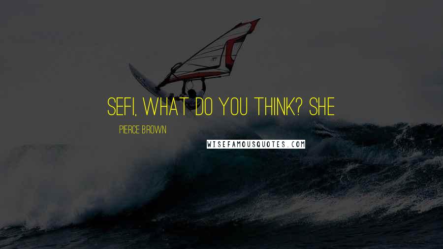 Pierce Brown Quotes: Sefi, what do you think? She