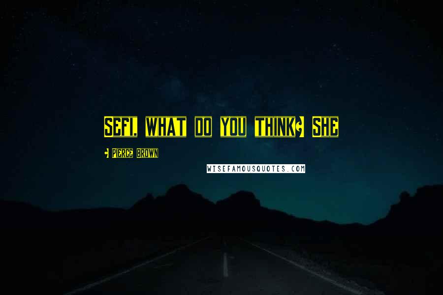 Pierce Brown Quotes: Sefi, what do you think? She