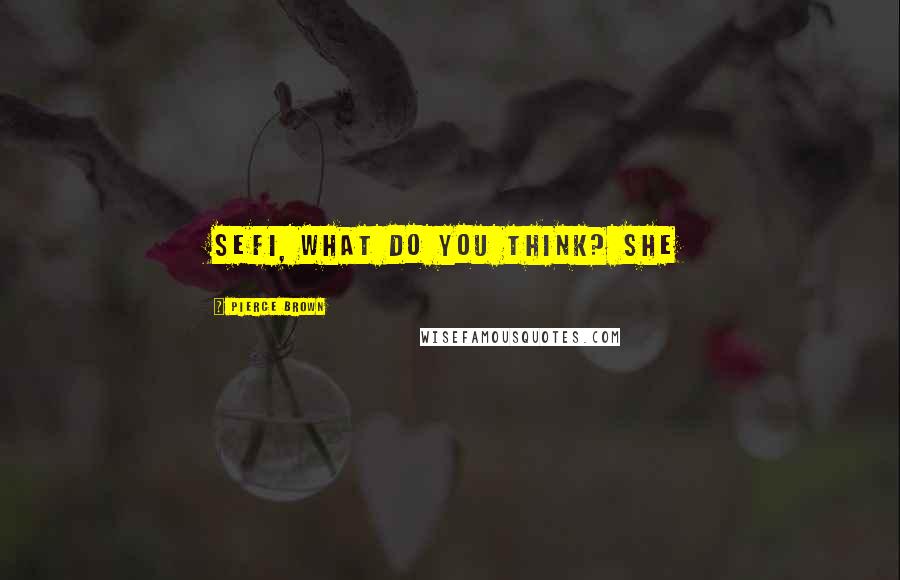 Pierce Brown Quotes: Sefi, what do you think? She