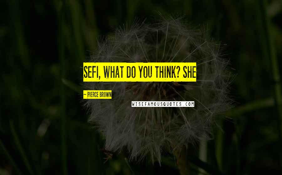 Pierce Brown Quotes: Sefi, what do you think? She