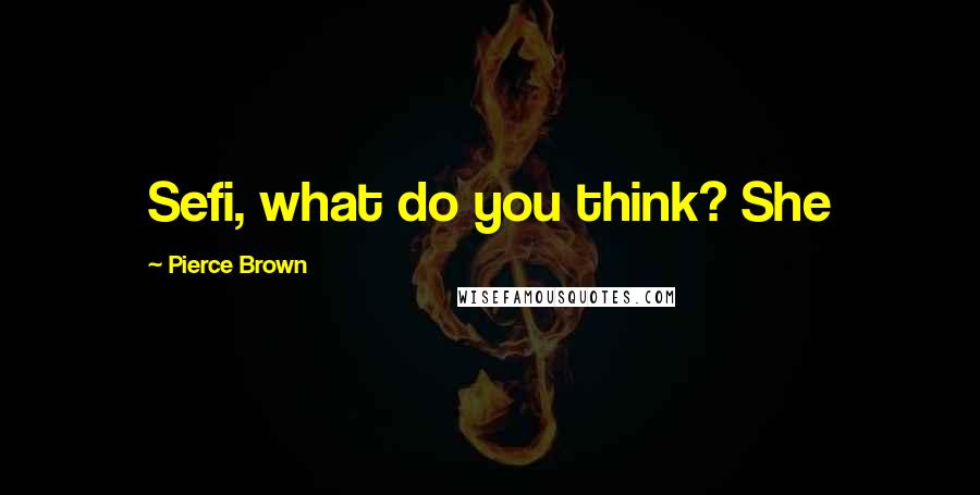 Pierce Brown Quotes: Sefi, what do you think? She