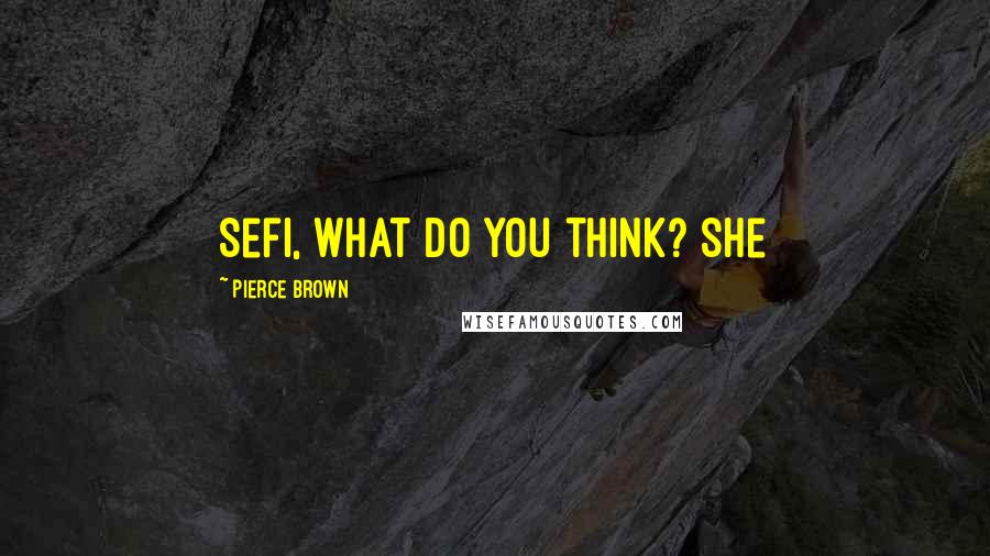 Pierce Brown Quotes: Sefi, what do you think? She
