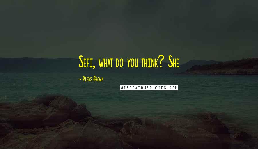 Pierce Brown Quotes: Sefi, what do you think? She