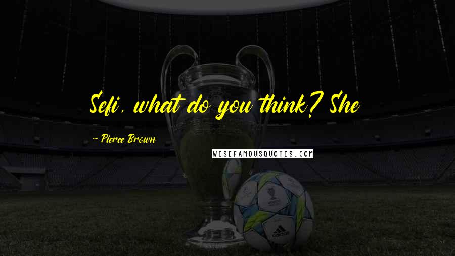 Pierce Brown Quotes: Sefi, what do you think? She