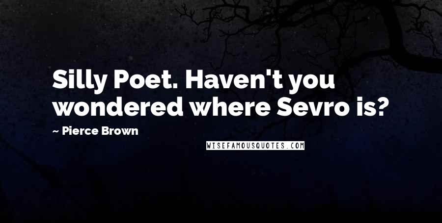 Pierce Brown Quotes: Silly Poet. Haven't you wondered where Sevro is?