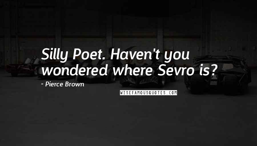 Pierce Brown Quotes: Silly Poet. Haven't you wondered where Sevro is?