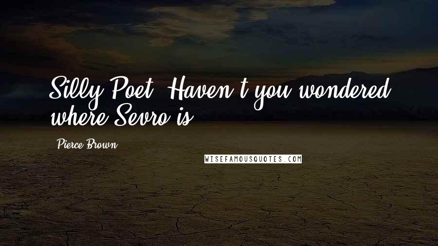 Pierce Brown Quotes: Silly Poet. Haven't you wondered where Sevro is?