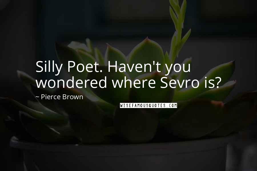 Pierce Brown Quotes: Silly Poet. Haven't you wondered where Sevro is?