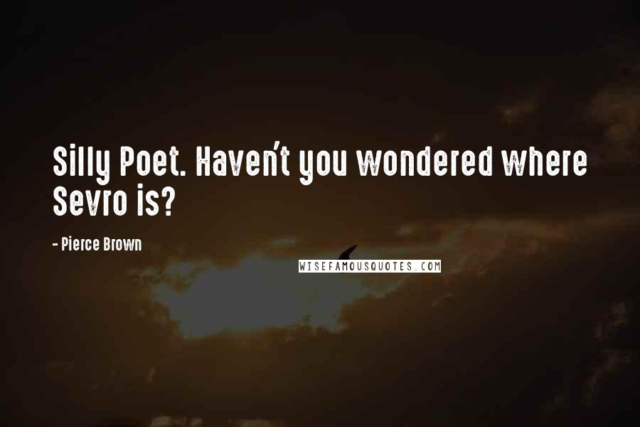 Pierce Brown Quotes: Silly Poet. Haven't you wondered where Sevro is?