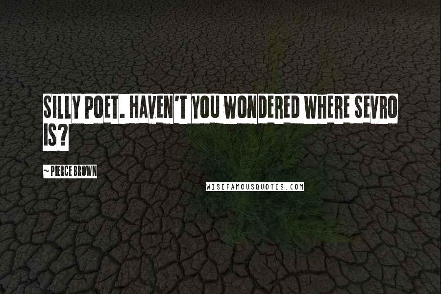 Pierce Brown Quotes: Silly Poet. Haven't you wondered where Sevro is?