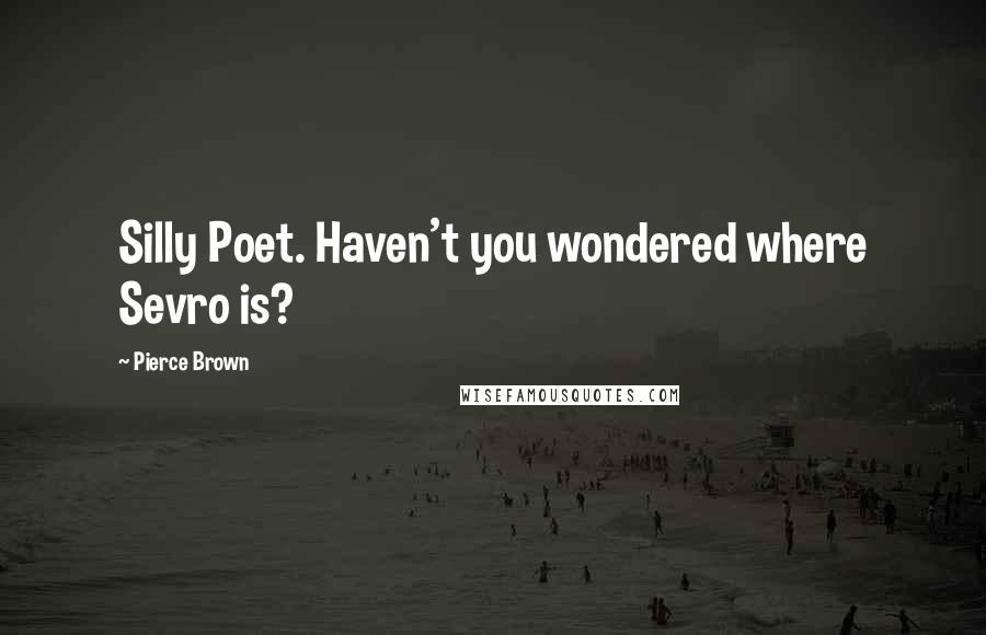 Pierce Brown Quotes: Silly Poet. Haven't you wondered where Sevro is?