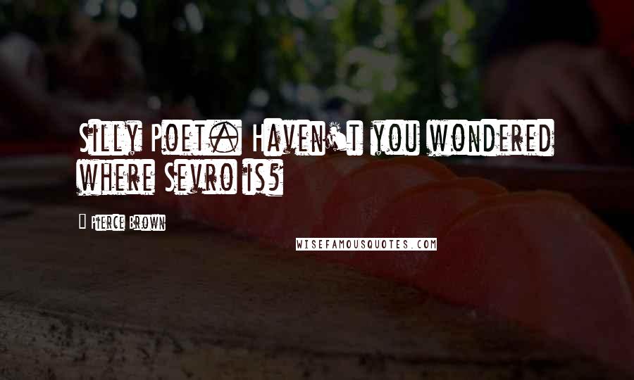 Pierce Brown Quotes: Silly Poet. Haven't you wondered where Sevro is?