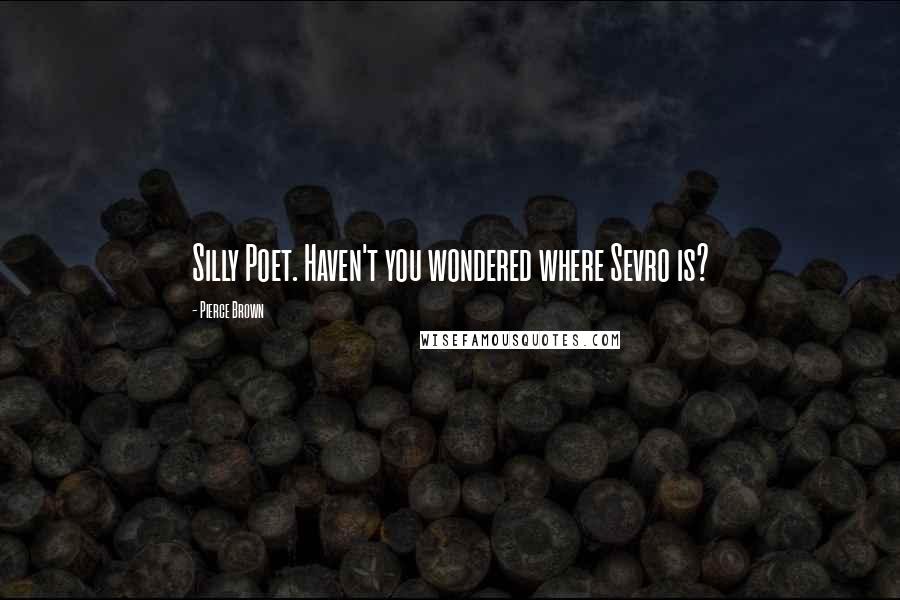 Pierce Brown Quotes: Silly Poet. Haven't you wondered where Sevro is?