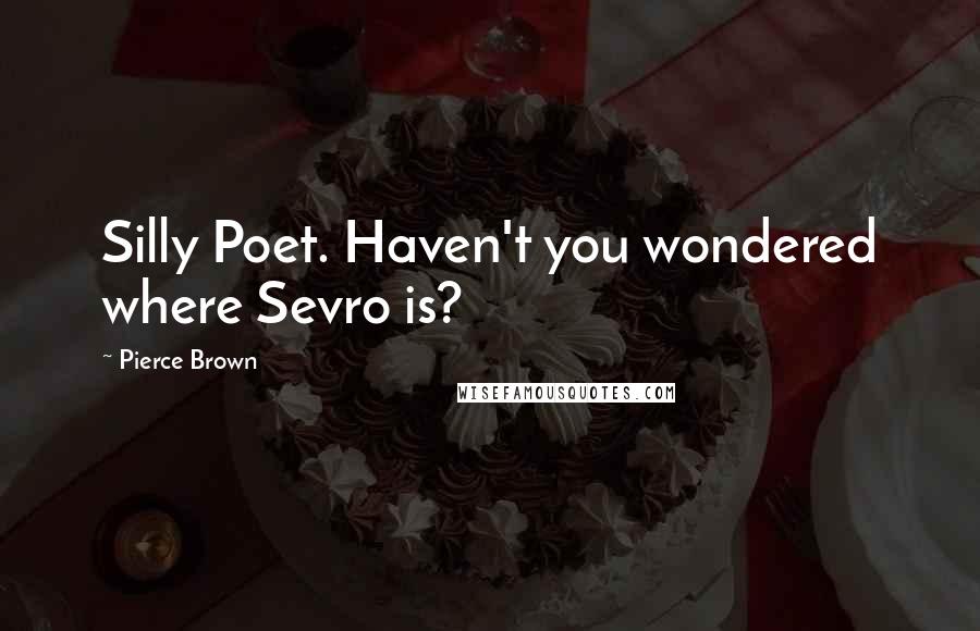 Pierce Brown Quotes: Silly Poet. Haven't you wondered where Sevro is?