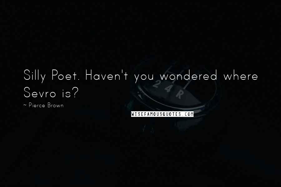 Pierce Brown Quotes: Silly Poet. Haven't you wondered where Sevro is?