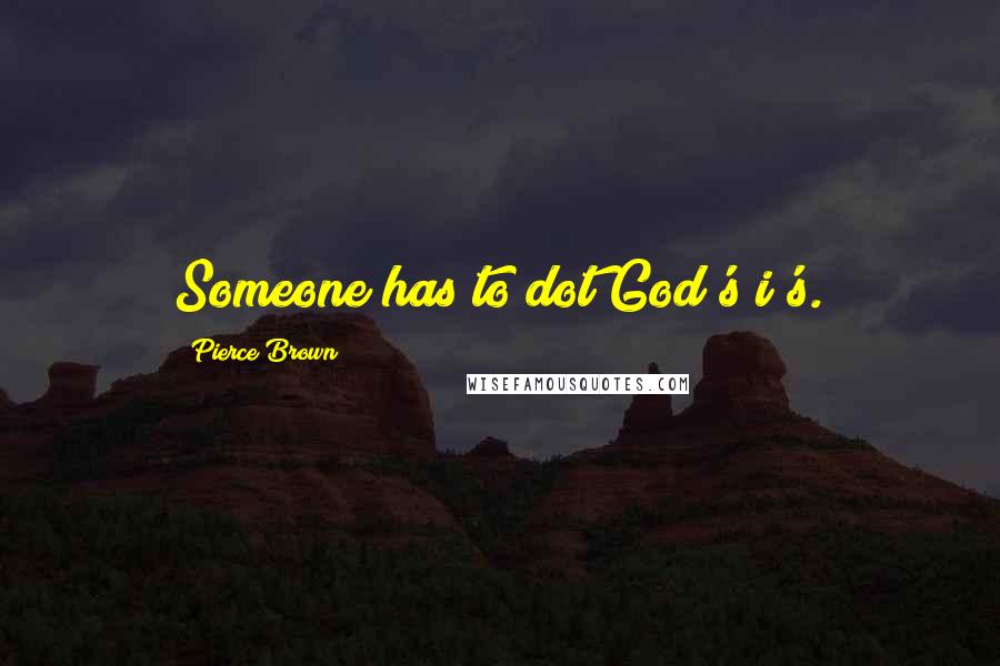 Pierce Brown Quotes: Someone has to dot God's i's.