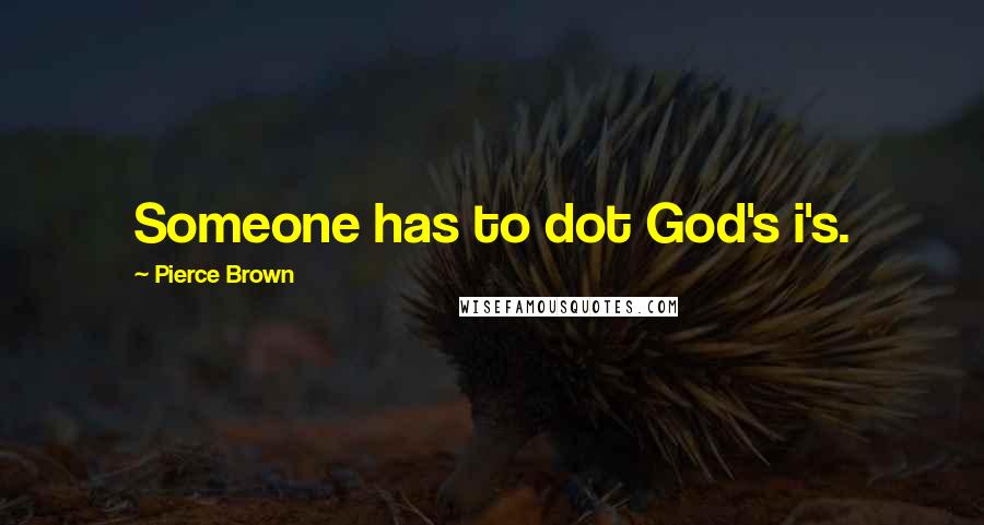 Pierce Brown Quotes: Someone has to dot God's i's.