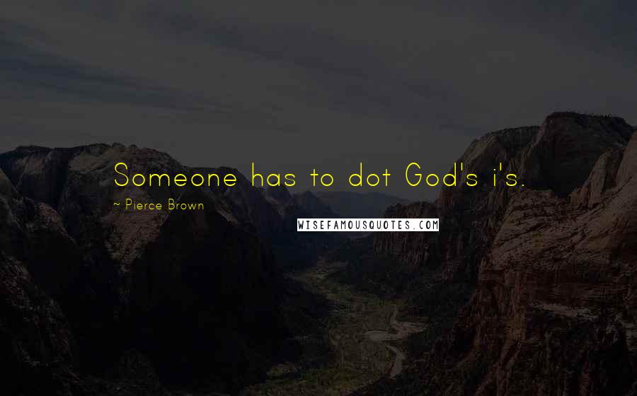 Pierce Brown Quotes: Someone has to dot God's i's.