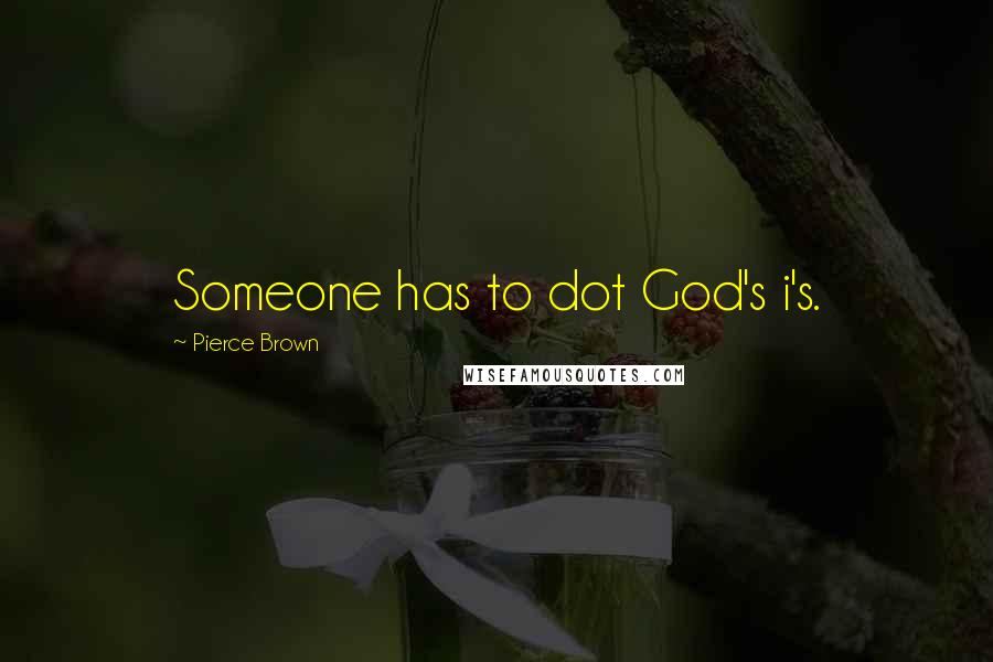 Pierce Brown Quotes: Someone has to dot God's i's.