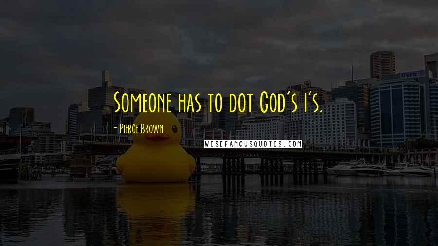 Pierce Brown Quotes: Someone has to dot God's i's.