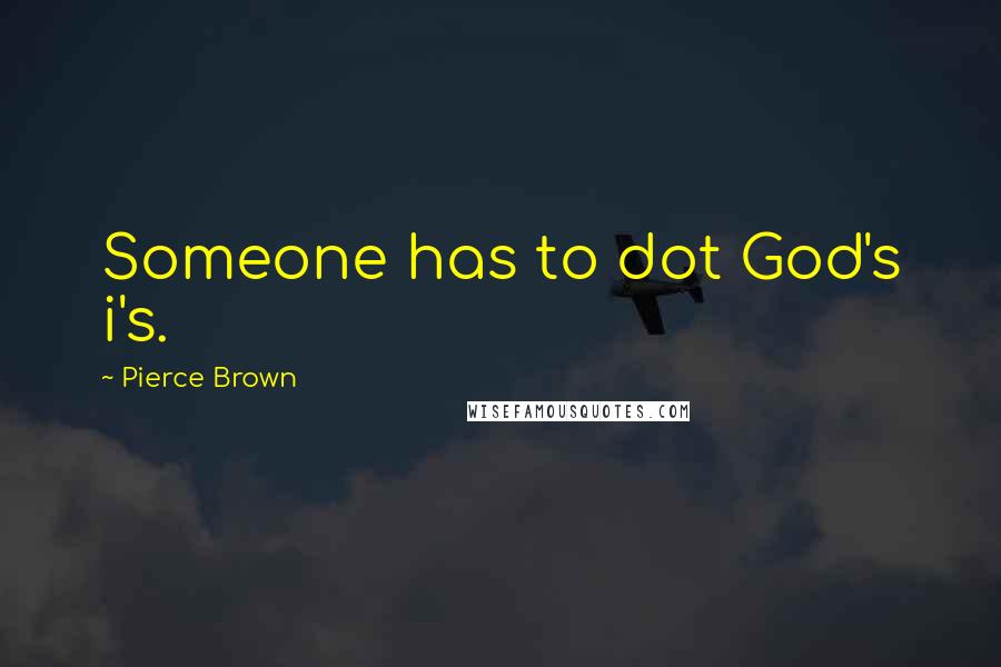 Pierce Brown Quotes: Someone has to dot God's i's.