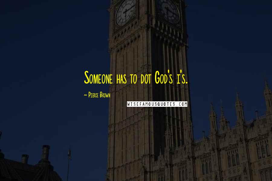 Pierce Brown Quotes: Someone has to dot God's i's.