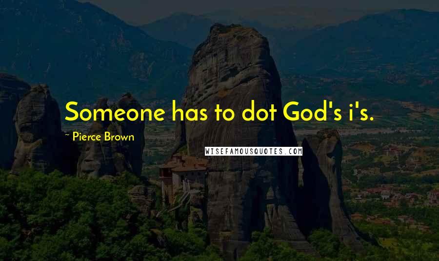 Pierce Brown Quotes: Someone has to dot God's i's.