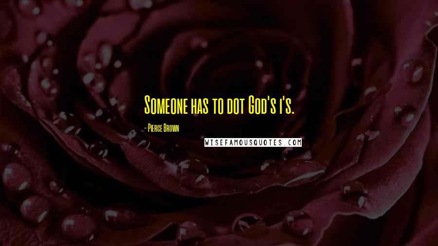Pierce Brown Quotes: Someone has to dot God's i's.