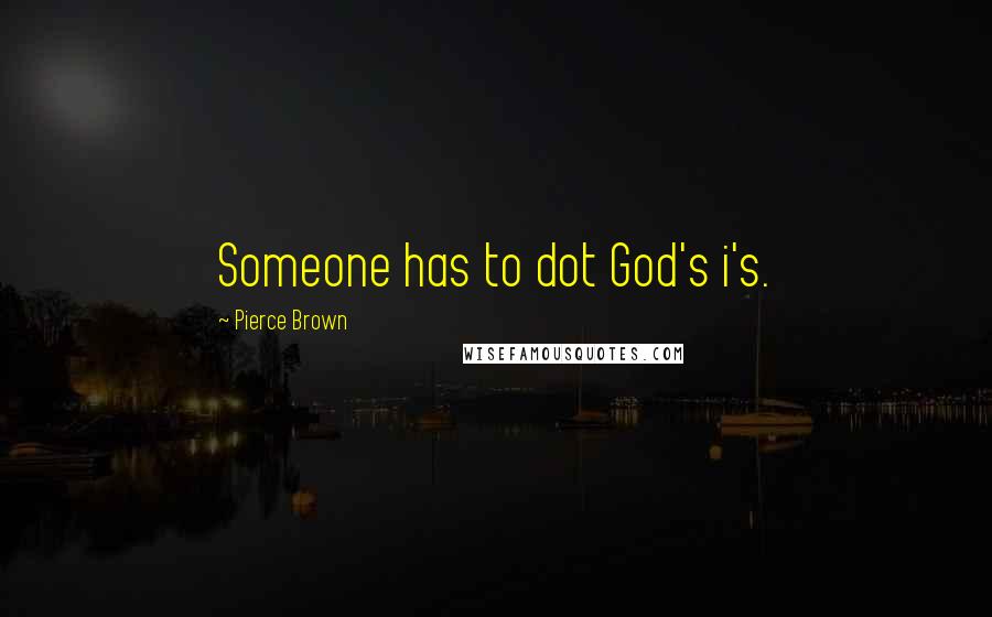 Pierce Brown Quotes: Someone has to dot God's i's.