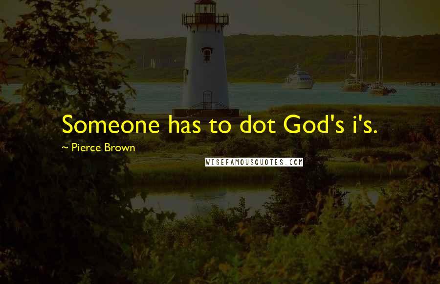 Pierce Brown Quotes: Someone has to dot God's i's.