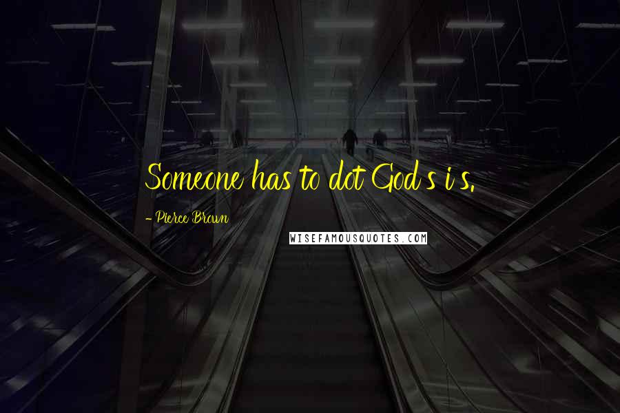 Pierce Brown Quotes: Someone has to dot God's i's.