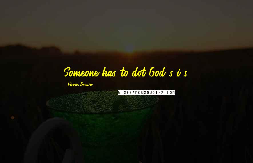 Pierce Brown Quotes: Someone has to dot God's i's.