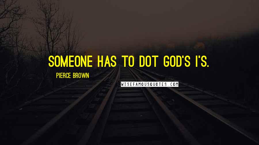 Pierce Brown Quotes: Someone has to dot God's i's.