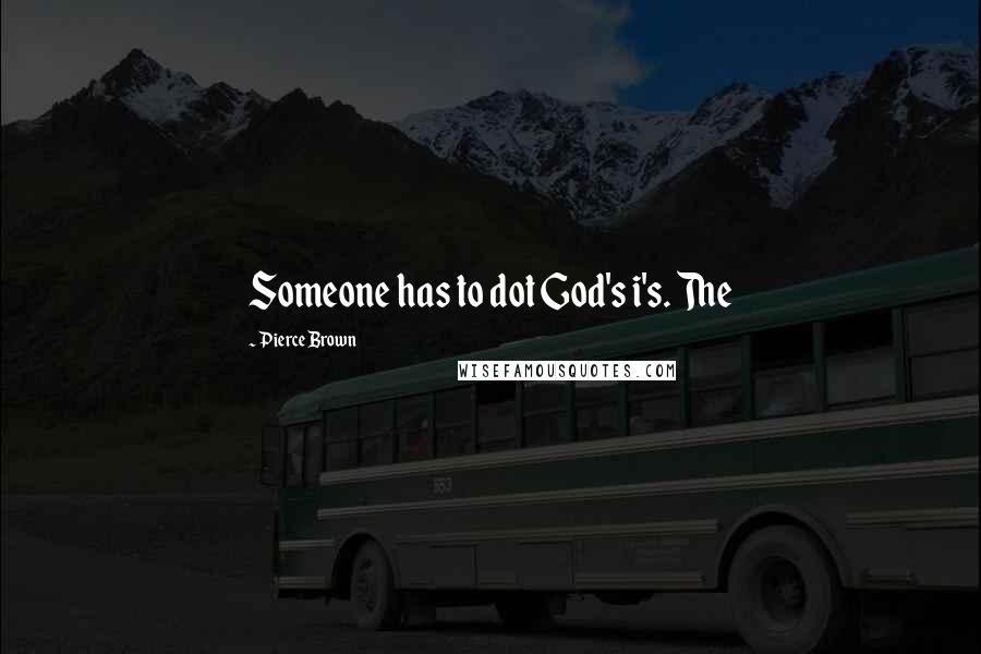 Pierce Brown Quotes: Someone has to dot God's i's. The