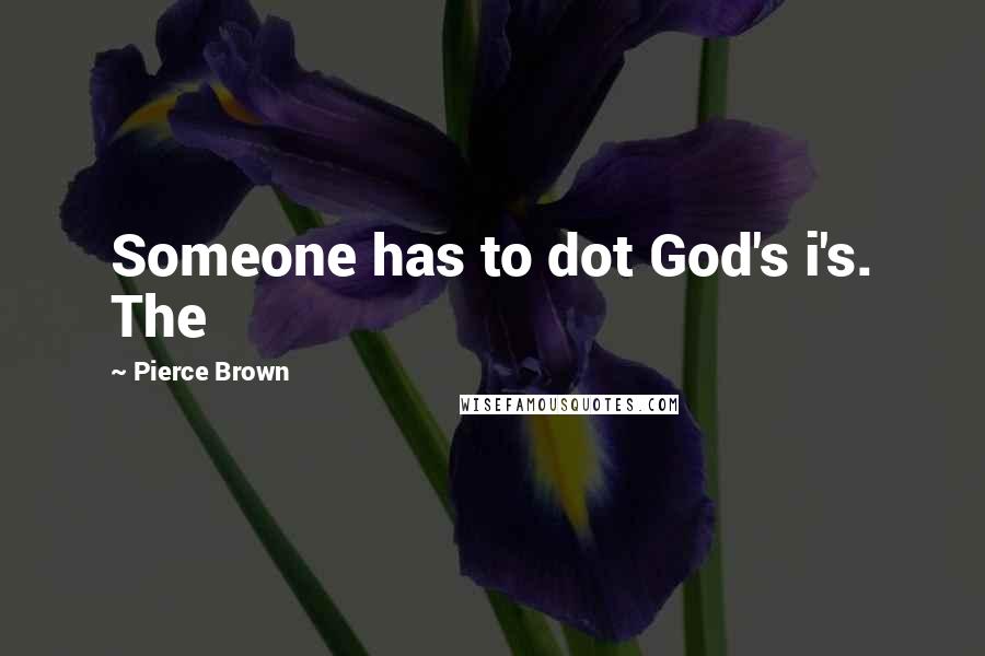 Pierce Brown Quotes: Someone has to dot God's i's. The