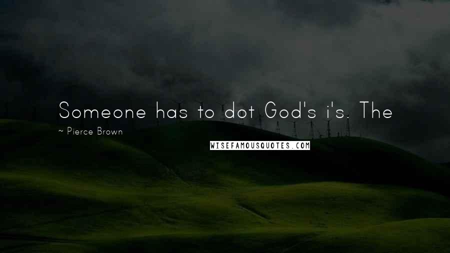 Pierce Brown Quotes: Someone has to dot God's i's. The