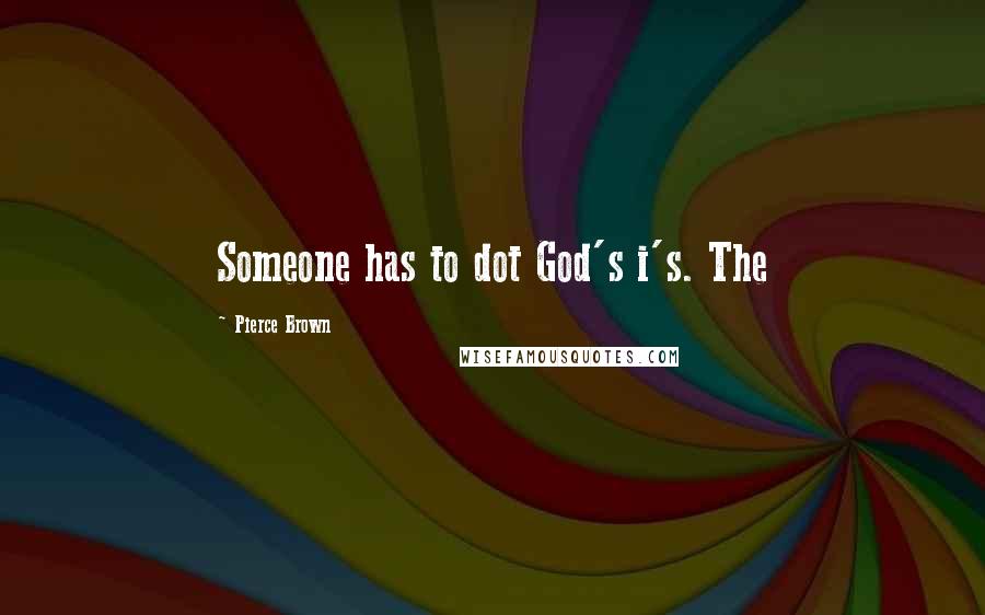 Pierce Brown Quotes: Someone has to dot God's i's. The