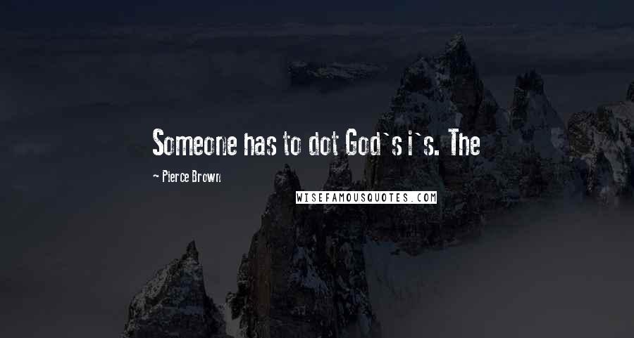 Pierce Brown Quotes: Someone has to dot God's i's. The