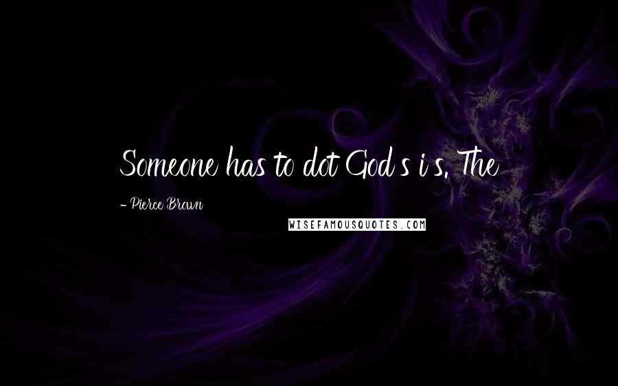 Pierce Brown Quotes: Someone has to dot God's i's. The