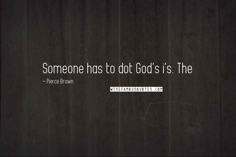 Pierce Brown Quotes: Someone has to dot God's i's. The