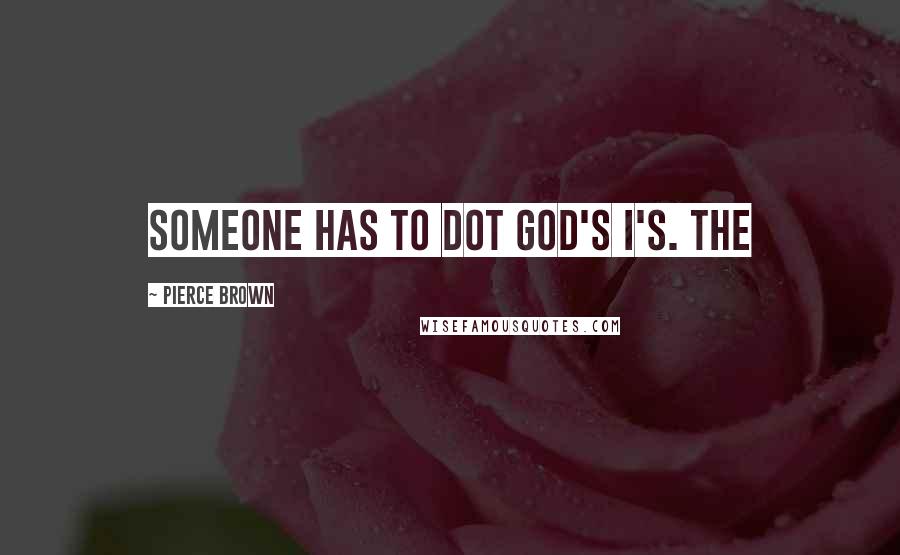 Pierce Brown Quotes: Someone has to dot God's i's. The