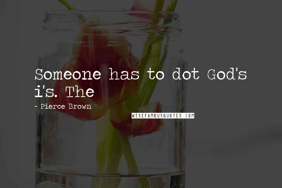 Pierce Brown Quotes: Someone has to dot God's i's. The