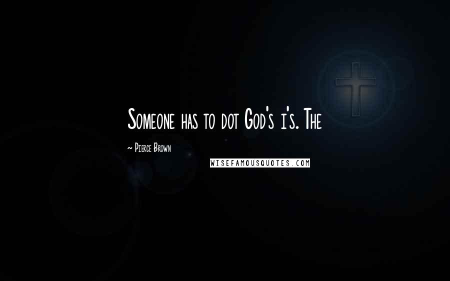 Pierce Brown Quotes: Someone has to dot God's i's. The